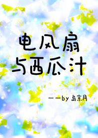 电风扇与西瓜汁(青梅竹马h)_岛京月_校园港