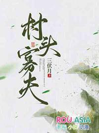 村头寡夫作者三伏月在线阅读