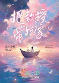 把教授带回家by燕家小楼 剧透