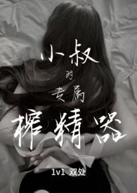 小叔的专属榨精器无广