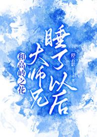和高岭之花大师兄睡了以后推荐