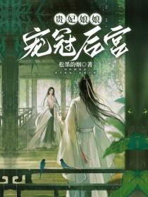 贵妃娘娘宠冠后宫类别历史架空作者 三只鳄梨