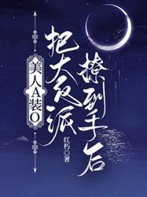美人a装o把大反派撩到手后飞天小兔兔