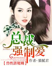 兽性潜规则总裁强制爱在线免费观看